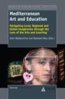 Mediterranean Art and Education : Navigating Local, Regional and Global Imaginaries through the Lens of the Arts and Learning - eBook