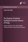 The Shaping of Ambient Intelligence and the Internet of Things : Historico-epistemic, Socio-cultural, Politico-institutional and Eco-environmental Dimensions - eBook