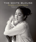 The White Blouse : Marie-Jeanne van Hoevell tot Westerflier - Photographer with a Painter's Soul - Book
