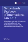 Netherlands Yearbook of International Law 2017 : Shifting Forms and Levels of Cooperation in International Economic Law: Structural Developments in Trade, Investment and Financial Regulation - eBook