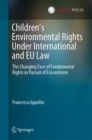 Children's Environmental Rights Under International and EU Law : The Changing Face of Fundamental Rights in Pursuit of Ecocentrism - eBook