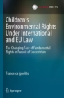 Children’s Environmental Rights Under International and EU Law : The Changing Face of Fundamental Rights in Pursuit of Ecocentrism - Book