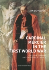 Cardinal Mercier in the First World War : Belgium, Germany and the Catholic Church - Book