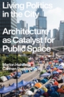 Living Politics in the City : Architecture as Catalyst for Public Space - Book