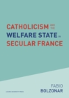 Catholicism and the Welfare State in Secular France : Continuities and Changes in the Catholic Mobilizations in the Social Policy Domain (1940-2017) - Book