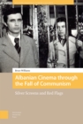 Albanian Cinema through the Fall of Communism : Silver Screens and Red Flags - Book