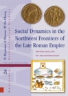 Social Dynamics in the Northwest Frontiers of the Late Roman Empire : Beyond Transformation or Decline - Book