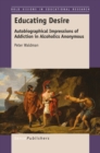 Educating Desire : Autobiographical Impressions of Addiction in Alcoholics Anonymous - eBook