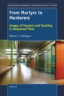 From Martyrs to Murderers : Images of Teachers and Teaching in Hollywood Films - eBook