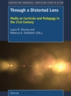 Through a Distorted Lens : Media as Curricula and Pedagogy in the 21st Century - eBook