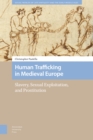 Human Trafficking in Medieval Europe : Slavery, Sexual Exploitation, and Prostitution - Book