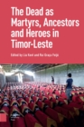 The Dead as Ancestors, Martyrs, and Heroes in Timor-Leste - Book