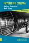 Inventing Cinema : Machines, Gestures and Media History - Book