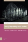 Doing Digital Migration Studies : Theories and Practices of the Everyday - Book
