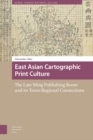 East Asian Cartographic Print Culture : The Late Ming Publishing Boom and its Trans-Regional Connections - Book