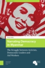 Narrating Democracy in Myanmar : The Struggle Between Activists, Democratic Leaders and Aid Workers - Book