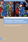 Hagiography, Historiography, and Identity in Sixth-Century Gaul : Rethinking Gregory of Tours - Book