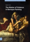 The Matter of Violence in Baroque Painting - Book