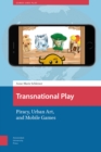 Transnational Play : Piracy, Urban Art, and Mobile Games - Book