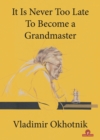 It Is Never Too Late To Become a Grandmaster - Book