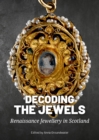 Decoding the Jewels : Renaissance Jewellery in Scotland - Book