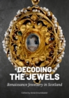 Decoding the Jewels : Renaissance Jewellery in Scotland - Book