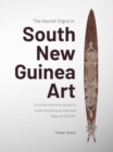 The Secret Signs in South New Guinea Art : A comprehensive guide to understanding Asmat and Papuan Gulf Art - Book