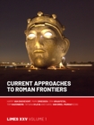 Current Approaches to Roman Frontiers : Proceedings of the 25th International Congress of Roman Frontier Studies 1 - Book