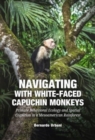Navigating with White-Faced Capuchin Monkeys : Primate Behavioral Ecology and Spatial Cognition in a Mesoamerican - Book