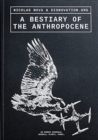 A Bestiary of the Anthropocene : Hybrid Plants, Animals, Minerals, Fungi, and Other Specimens - Book