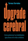 Upgrade cerebral : Como potenciar tus habilidades ejecutivas en la vida cotidiana - eBook