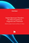 Autism Spectrum Disorders : The Role of Genetics in Diagnosis and Treatment - Book