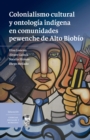 Colonialismo cultural y ontologia indigena en comunidades pewenche de Alto Biobio - eBook