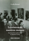 La tristeza de nuestros museos : Derivas de la modernidad en America Latina - eBook