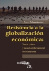 Resistencia a la globalizacion economica: teoria critica y derecho internacional de inversiones - eBook