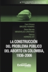 La construccion del problema publico del aborto en Colombia, 1936-2006 - eBook