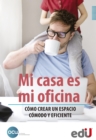 Mi casa es mi oficina : Como crear un espacio comodo y eficiente - eBook