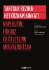 Tartsuk kezben hetkoznapjainkat! : Napi rutin, fokusz es otleteink megvalositasa - eBook