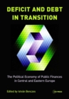 Deficit and Debt in Transition : The Political Economy of Public Finances in Central and Eastern Europe - Book