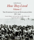 How They Lived 2 : The Everyday Lives of Hungarian Jews, 1867-1940: Family, Religious, and Social Life, Learning, Military Life, Vacationing, Sports, Charity - Book