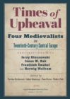Times of Upheaval : Four Medievalists in Twentieth-Century Central Europe. Conversations with Jerzy Kloczowski, Janos M. Bak, Frantisek Smahel, and Herwig Wolfram - eBook