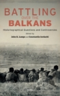 Battling over the Balkans : Historiographical Questions and Controversies - Book