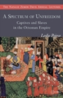 A Spectrum of Unfreedom : Captives and Slaves in the Ottoman Empire - Book
