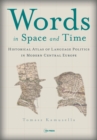 Words in Space and Time : A Historical Atlas of Language Politics in Modern Central Europe - Book