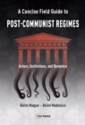 A Concise Field Guide to Post-Communist Regimes : Actors, Institutions, and Dynamics - eBook