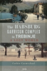 The Habsburg Garrison Complex in Trebinje : A Lost World - Book