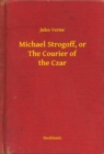 Michael Strogoff, or The Courier of the Czar - eBook