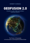 Geofusion 2.0 : The Power of Geography in the Economic and Geopolitical World Order - eBook