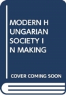 MODERN HUNGARIAN SOCIETY IN MAKING - Book