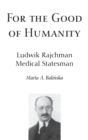 For the Good of Humanity : Ludwik Rajchman, Medical Statesman - Book
